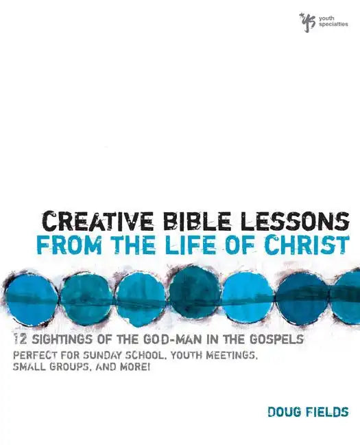 Creative Bible Lessons from the Life of Christ: 12 Ready-To-Use Bible Lessons for Your Youth Group - Paperback