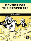 Devops for the Desperate: A Hands-On Survival Guide - Paperback