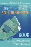 The Anti-Depressant Book: A Practical Guide for Teens and Young Adults to Overcome Depression and Stay Healthy - Paperback