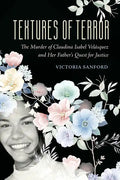 Textures of Terror: The Murder of Claudina Isabel Velasquez and Her Father's Quest for Justice Volume 55 - Hardcover