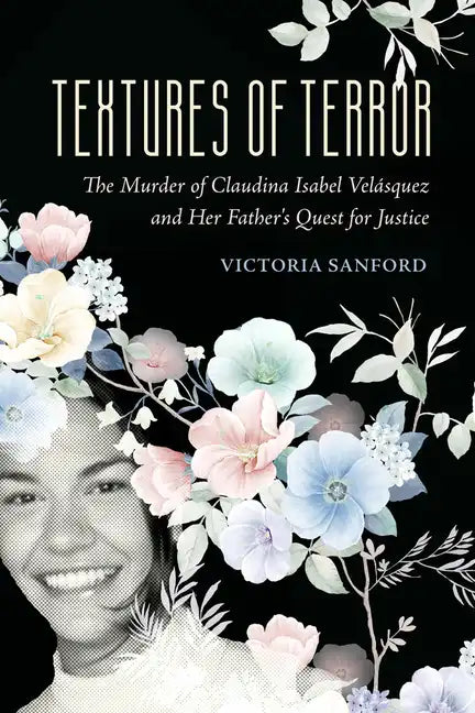 Textures of Terror: The Murder of Claudina Isabel Velasquez and Her Father's Quest for Justice Volume 55 - Hardcover