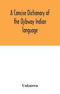 A concise dictionary of the Ojibway Indian language - Paperback