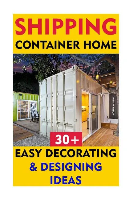 Shipping Container Home: 30+ Easy Decorating & Designing Ideas - Paperback