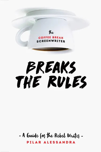 The Coffee Break Screenwriter Breaks the Rules: A Guide for the Rebel Writer - Paperback