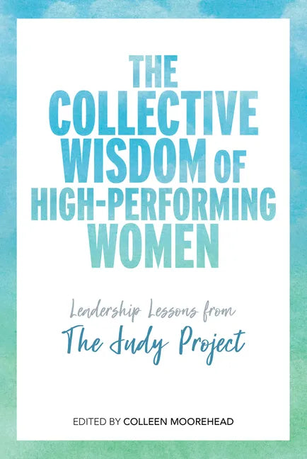 The Collective Wisdom of High-Performing Women: Leadership Lessons from the Judy Project - Hardcover