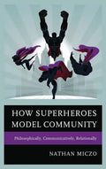 How Superheroes Model Community: Philosophically, Communicatively, Relationally - Paperback