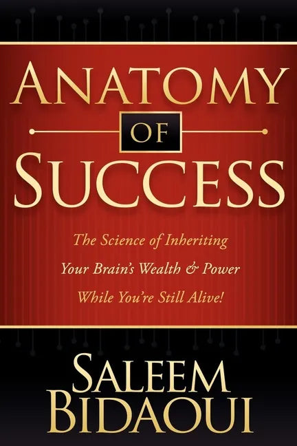 Anatomy of Success: The Science of Inheriting Your Brain's Wealth & Power While You're Still Alive! - Paperback