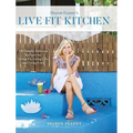 Live Fit Kitchen: 100 Simple, Delicious Recipes for Living Fit, Living Life, and Living Love - Hardcover