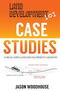 Land Development 101 Case Studies: 10 Real Life Land Development Lessons - Paperback