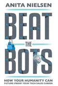 Beat The Bots: How Your Humanity Can Future-Proof Your Tech Sales Career - Hardcover