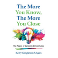 The More You Know, the More You Close: The Power of Curiosity-Driven Sales - Hardcover