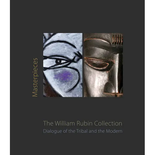 Masterpieces from the William Rubin Collection: Dialogue of the Tribal and the Modern and Its Heritage - Hardcover