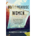 Boardinghouse Women: How Southern Keepers, Cooks, Nurses, Widows, and Runaways Shaped Modern America - Hardcover