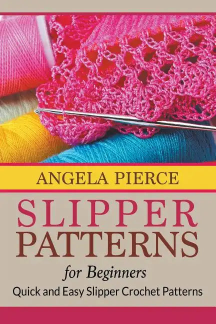 Slipper Patterns For Beginners: Quick and Easy Slipper Crochet Patterns - Paperback