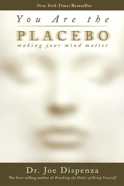 You Are the Placebo: Making Your Mind Matter - Paperback
