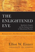 The Enlightened Eye: Qualitative Inquiry and the Enhancement of Educational Practice, Reissued with a New Prologue and Foreword - Paperback