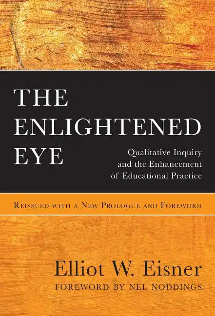 The Enlightened Eye: Qualitative Inquiry and the Enhancement of Educational Practice, Reissued with a New Prologue and Foreword - Paperback