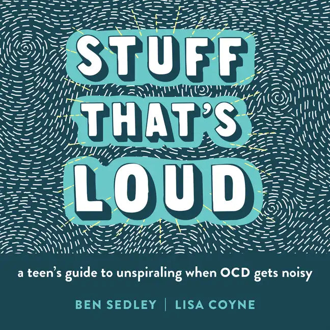 Stuff That's Loud: A Teen's Guide to Unspiraling When Ocd Gets Noisy - Paperback