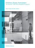 Exhibition, Design, Participation: An Exhibit 1957 and Related Projects, Exhibition Histories Vol. 7 - Paperback
