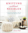 Knitting Without Needles: A Stylish Introduction to Finger and Arm Knitting - Paperback