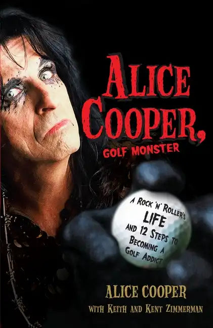Alice Cooper, Golf Monster: A Rock 'n' Roller's Life and 12 Steps to Becoming a Golf Addict - Paperback