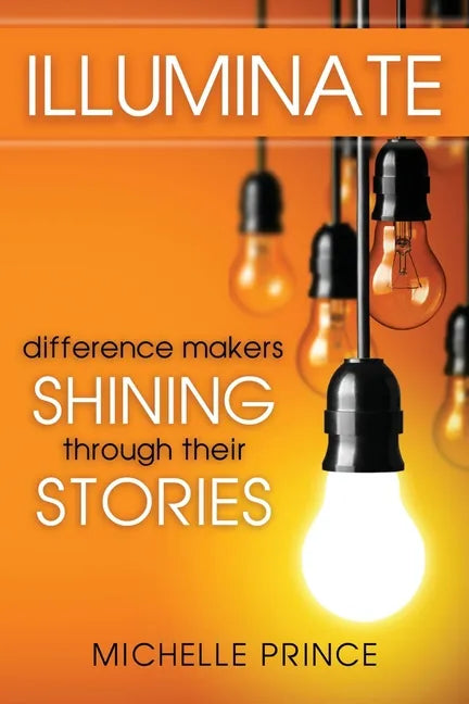Illuminate: Difference Makers Shining Through Their Stories - Paperback