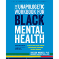 The Unapologetic Workbook for Black Mental Health: A Step-By-Step Guide to Build Psychological Fortitude and Reclaim Wellness - Paperback