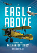 The Eagle Above: Chronicles of an American Fighter Pilot - Hardcover