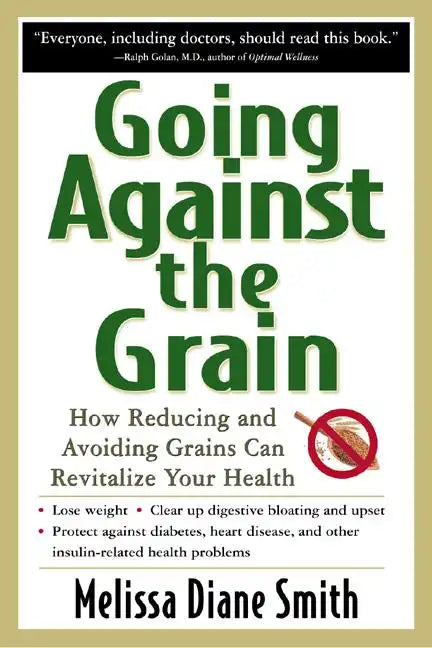 Going Against the Grain: How Reducing and Avoiding Grains Can Revitalize Your Health - Paperback
