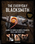 The Everyday Blacksmith: Learn to Forge 55 Simple Projects You'll Use Every Day, with Multiple Variations for Styles and Finishes - Paperback
