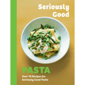 Seriously Good Pasta: Over 70 Recipes for Seriously Good Pasta - Hardcover