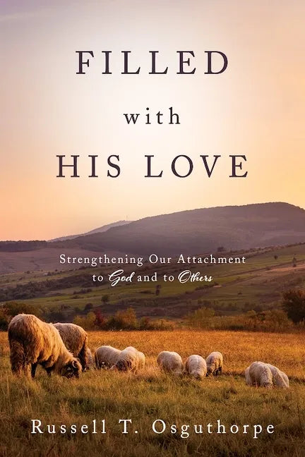 Filled with His Love: Strenthening Our Attachment to God and to Others: Strenthening Our Attachment to God and to Others - Paperback