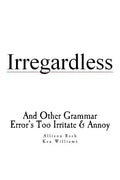 Irregardless: And Other Grammar Error's Too Irritate And Annoy - Paperback