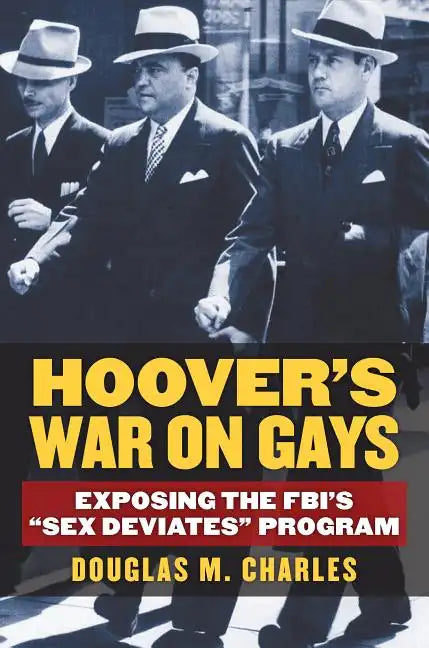 Hoover's War on Gays: Exposing the Fbi's Sex Deviates Program - Hardcover