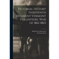 Pictorial History Thirteenth Regiment Vermont Volunteers, war of 1861-1865 - Paperback