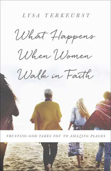 What Happens When Women Walk in Faith: Trusting God Takes You to Amazing Places - Paperback