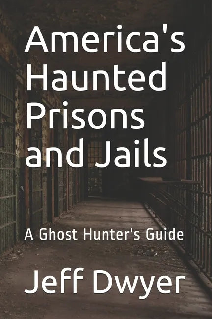 America's Haunted Prisons and Jails: A Ghost Hunter's Guide - Paperback