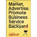 How to Market, Advertise and Promote Your Business or Service in Your Own Backyard - Paperback
