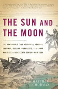 The Sun and the Moon: The Remarkable True Account of Hoaxers, Showmen, Dueling Journalists, and Lunar Man-Bats in Nineteenth-Century New Yor - Paperback