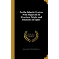 On the Galactic System With Regard to Its Structure, Origin, and Relations in Space - Hardcover