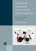Using Digital Information Services in the Library Workplace: An Introduction for Support Staff - Hardcover