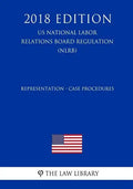 Representation - Case Procedures (US National Labor Relations Board Regulation) (NLRB) (2018 Edition) - Paperback