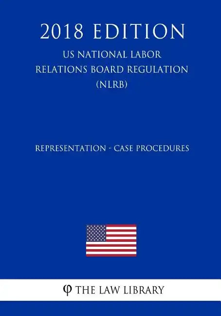 Representation - Case Procedures (US National Labor Relations Board Regulation) (NLRB) (2018 Edition) - Paperback