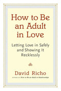 How to Be an Adult in Love: Letting Love in Safely and Showing It Recklessly - Paperback