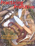 Practicing Primitive: A Handbook of Aboriginal Skills - Paperback