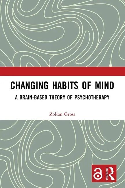 Changing Habits of Mind: A Brain-Based Theory of Psychotherapy - Paperback
