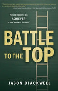Battle to the Top: How to Become an ACHIEVER in the World of Finance - Paperback