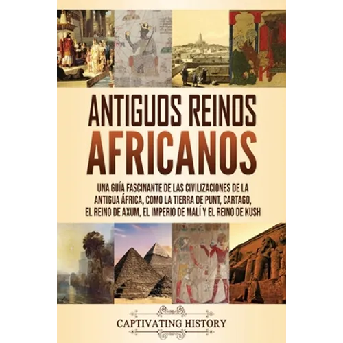 Antiguos reinos africanos: Una guía fascinante de las civilizaciones de la antigua África, como la tierra de Punt, Cartago, el Reino de Axum, el - Paperback