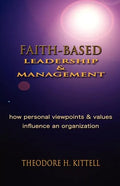 Faith-Based Leadership and Management: How Personal Viewpoints and Values Influence an Organization - Paperback