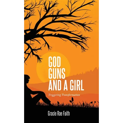 God, Guns, and a Girl: Triggering Transformation - Hardcover
